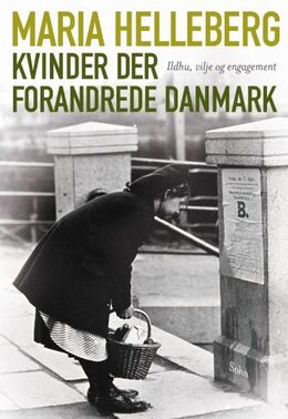 Maria Helleberg: Kvinder der forandrede Danmark : ildhu, vilje og engagement